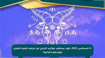 8 أغسطس 2025: كيف يستفيد مواليد الجدي من فرصة ذهبية لتعزيز مواردهم المالية؟